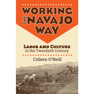 Working the Navajo Way - by  Colleen O'Neill (Paperback)