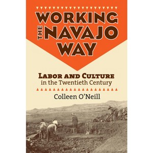 Working the Navajo Way - by  Colleen O'Neill (Paperback) - 1 of 1