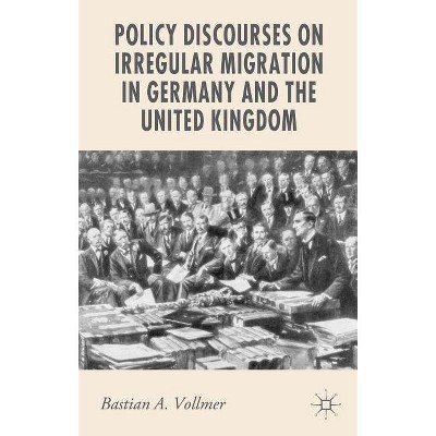 Policy Discourses on Irregular Migration in Germany and the United Kingdom - (New Perspectives in German Political Studies) by  B Vollmer (Hardcover)