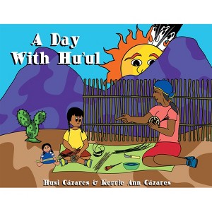 A Day with Hu'ul - (Tohono O'Odham) by  Husi Cázares & Kerrie Ann Cázares (Hardcover) - 1 of 1