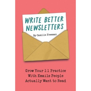Write Better Newsletters - by  Camille Freeman (Paperback) - 1 of 1