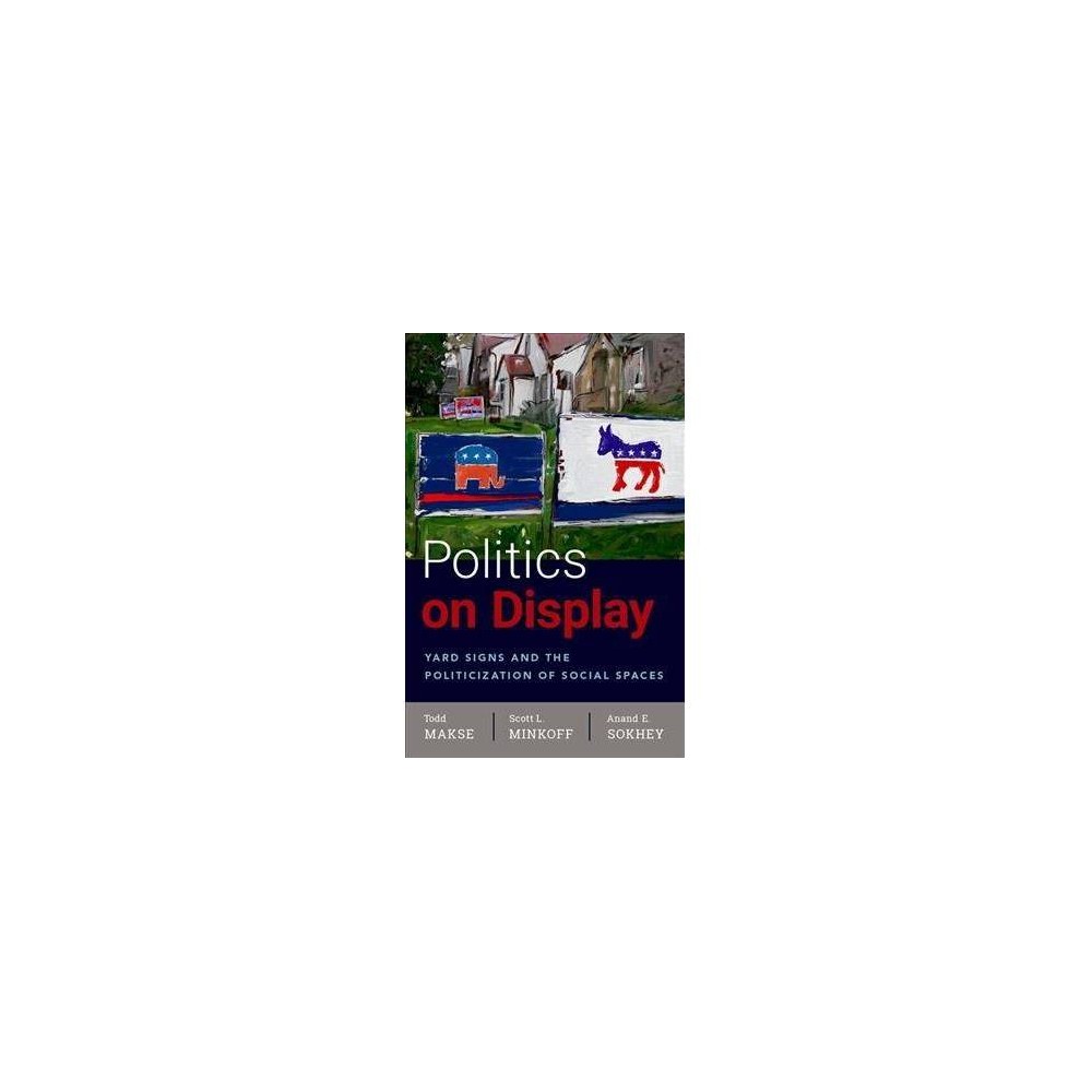 Politics on Display : Yard Signs and the Politicization of Social Spaces - (Hardcover)