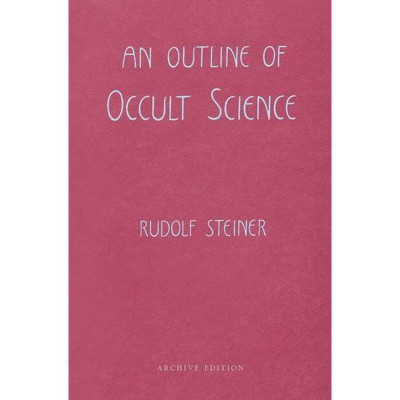 An Outline of Occult Science - by  Rudolf Steiner (Paperback)