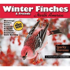 Winter Finches & Friends of North America - (Birdnerd Natural History) by  Mark Sparky Stensaas (Paperback) - 1 of 1