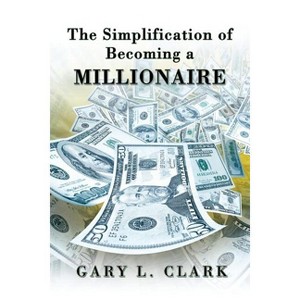 The Simplification of Becoming a Millionaire - by  Gary L Clark (Paperback) - 1 of 1