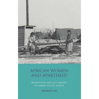 African Women and Apartheid - (International Library of African Studies) by  Rebekah Lee (Paperback)