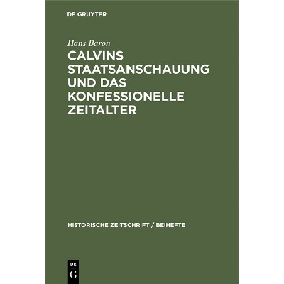 Calvins Staatsanschauung Und Das Konfessionelle Zeitalter - (Historische Zeitschrift / Beihefte) by  Hans Baron (Hardcover)