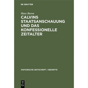 Calvins Staatsanschauung Und Das Konfessionelle Zeitalter - (Historische Zeitschrift / Beihefte) by  Hans Baron (Hardcover) - 1 of 1