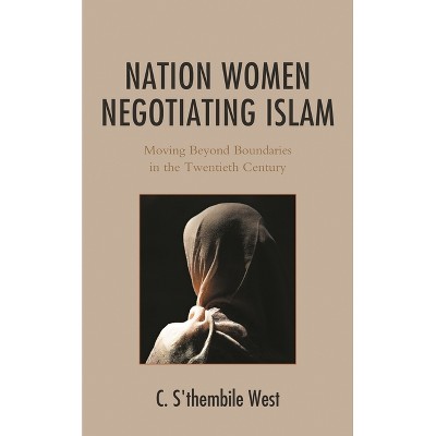 Nation Women Negotiating Islam - (Africana Experience and Critical Leadership Studies) by  C S'Thembile West (Hardcover)