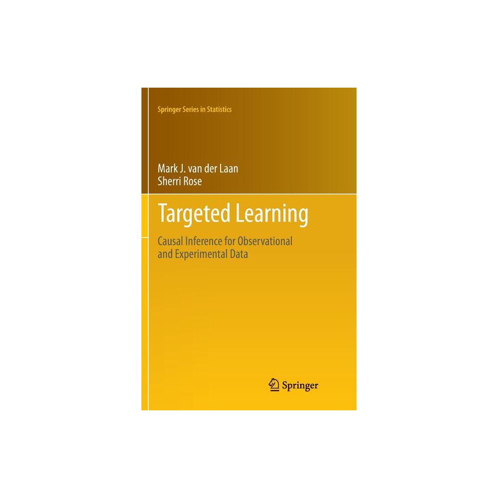 Targeted Learning - (Springer Statistics) by Mark J Van Der Laan & Sherri Rose (Paperback)