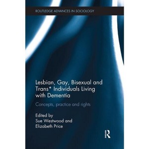 Lesbian, Gay, Bisexual and Trans* Individuals Living with Dementia - (Routledge Advances in Sociology) by  Sue Westwood & Elizabeth Price (Paperback) - 1 of 1