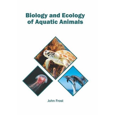 Biology and Ecology of Aquatic Animals - by  John Frost (Hardcover)