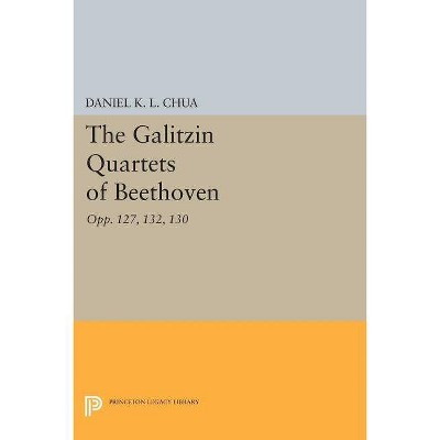 The Galitzin Quartets of Beethoven - (Princeton Legacy Library) by  Daniel K L Chua (Paperback)