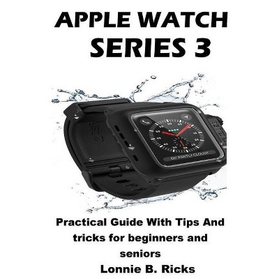 Apple Watch Series 3 - by  Lonnie B Ricks (Paperback)