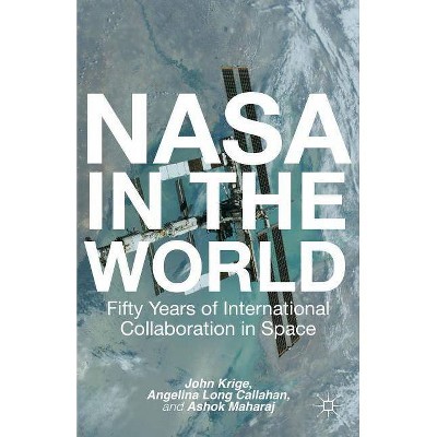 NASA in the World - (Palgrave Studies in the History of Science and Technology (Paperback)) by  John Krige & Ashok Maharaj & Angela Long Callahan