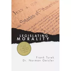 Legislating Morality - by  Norman L Geisler & Frank Turek (Paperback)