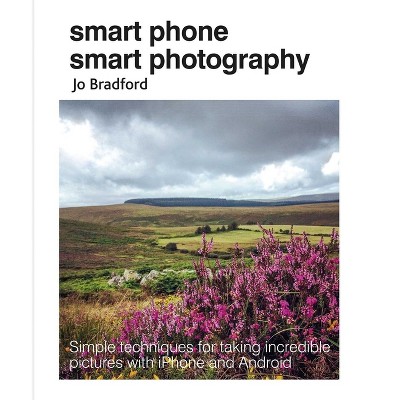 Smart Phone Smart Photography - by  Jo Bradford (Paperback)