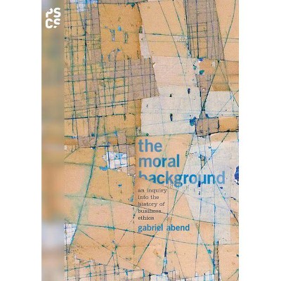 The Moral Background - (Princeton Studies in Cultural Sociology) by  Gabriel Abend (Paperback)