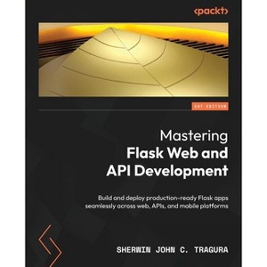 Mastering Flask Web and API Development - by  Sherwin John C Tragura (Paperback) - 1 of 1