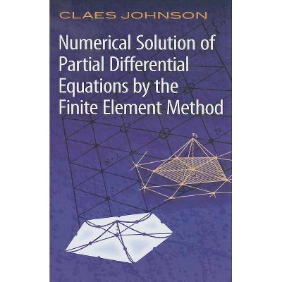 Numerical Solution of Partial Differential Equations by the Finite Element Method - (Dover Books on Mathematics) by  Claes Johnson (Paperback)