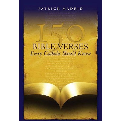 150 Bible Verses Every Catholic Should Know - by  Patrick Madrid (Paperback)