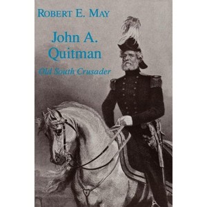 John A. Quitman - (Southern Biography) by  Robert E May (Paperback) - 1 of 1