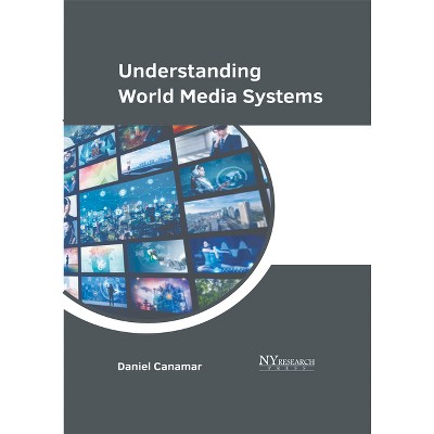 Understanding World Media Systems - by  Daniel Canamar (Hardcover)