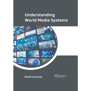 Understanding World Media Systems - by  Daniel Canamar (Hardcover) - 1 of 1
