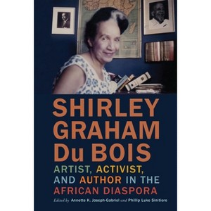 Shirley Graham Du Bois - by  Annette K Joseph-Gabriel & Phillip Luke Sinitiere (Hardcover) - 1 of 1