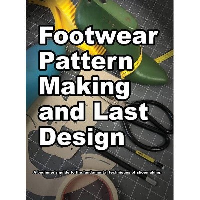 Footwear Pattern Making and Last Design - by  Wade K Motawi (Hardcover)