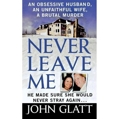 Never Leave Me - by  John Glatt (Paperback)