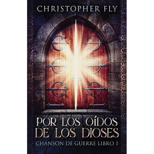 Por los Oídos de los Dioses - (Chanson de Guerre) by  Christopher Fly (Paperback) - 1 of 1