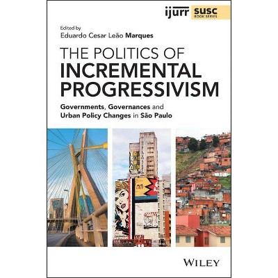 The Politics of Incremental Progressivism - (Ijurr Studies in Urban and Social Change Book) by  Eduardo Cesar Leão Marques (Paperback)