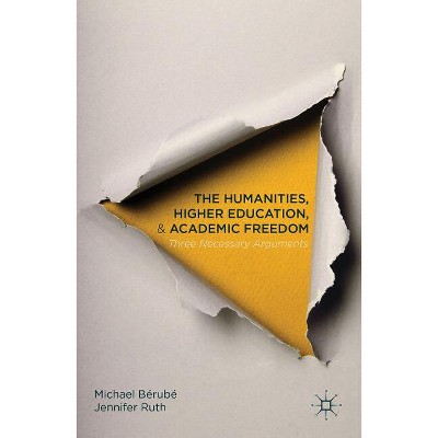 The Humanities, Higher Education, and Academic Freedom - by  Michael Bérubé & J Ruth (Hardcover)
