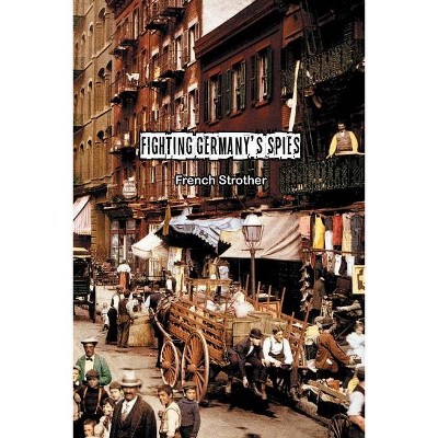 Fighting Germany's Spies - by  French Strother (Paperback)