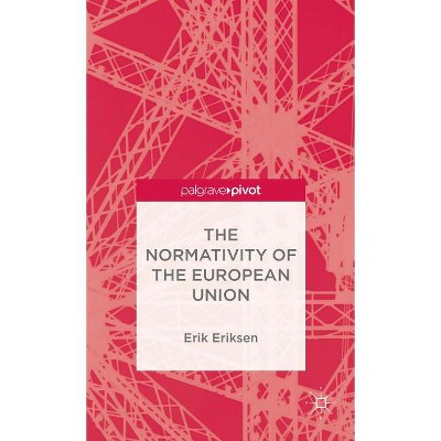 The Normativity of the European Union - (Palgrave Pivot) by  E Eriksen (Hardcover)