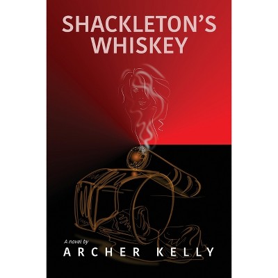 Shackleton's Whiskey - by  Archer Kelly (Paperback)