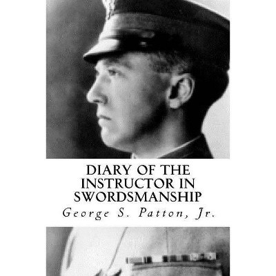 Diary of the Instructor in Swordsmanship - by  George S Patton Jr (Paperback)