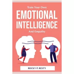Train Your Own Emotional Intelligence And Empathy - by  Rocky P Resty (Paperback)