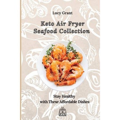 Keto Air Fryer Seafood Collection - by  Lucy Grant (Paperback)