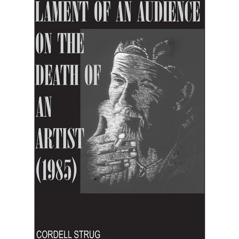 Lament Of An Audience On The Death Of An Artist - By Cordell Strug