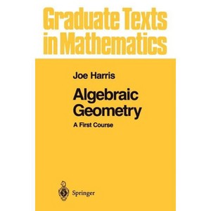Algebraic Geometry - (Graduate Texts in Mathematics) by  Joe Harris (Paperback) - 1 of 1