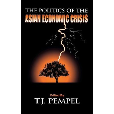 The Politics of the Asian Economic Crisis - (Cornell Studies in Political Economy) by  T J Pempel (Hardcover)