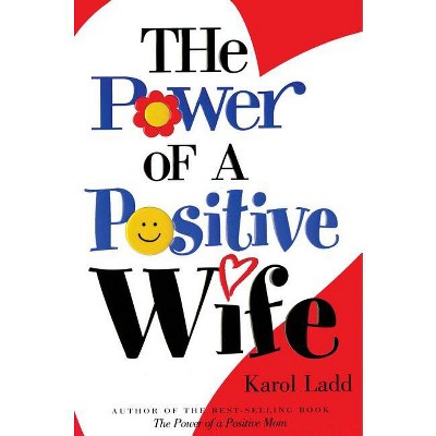 The Power of a Positive Wife - by  Karol Ladd (Paperback)