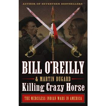 Killing Crazy Horse - (Bill O'Reilly's Killing) by  Bill O'Reilly & Martin Dugard (Paperback)