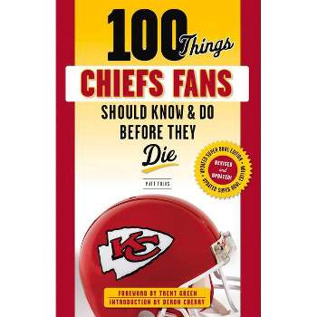 100 Things Chiefs Fans Should Know & Do Before They Die - (100 Things...Fans Should Know) by  Matt Fulks (Paperback)