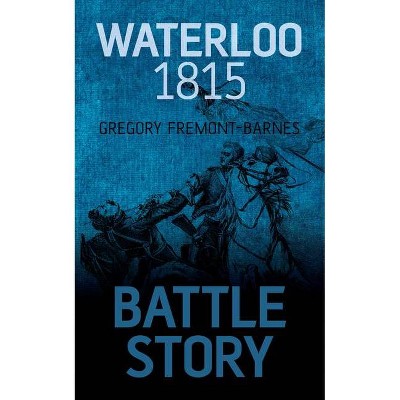 Waterloo 1815 - (Battle Story) by  Gregory Fremont-Barnes (Paperback)