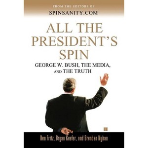All the President's Spin - by  Ben Fritz & Bryan Keefer & Brendan Nyhan (Paperback) - 1 of 1