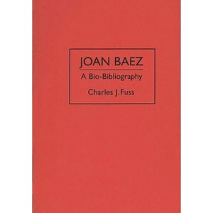 Joan Baez - (Bio-Bibliographies in the Performing Arts) Annotated by  Charles Fuss (Hardcover) - 1 of 1