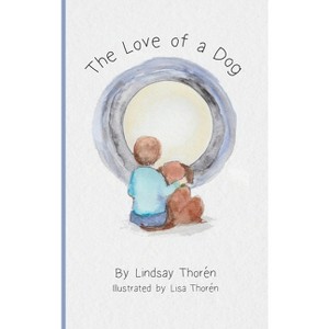 The Love of a Dog - by  Lindsay Thoren (Hardcover) - 1 of 1